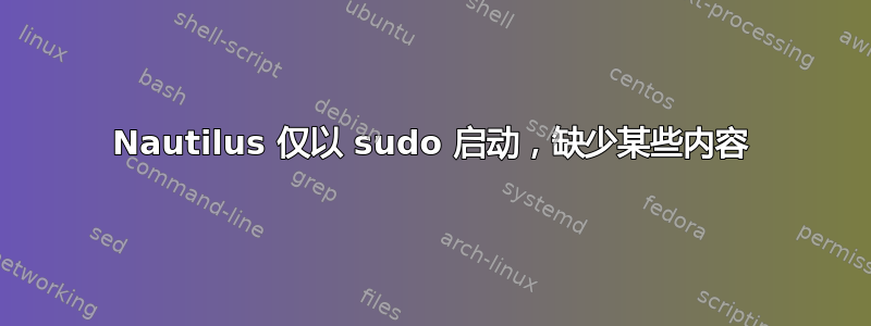 Nautilus 仅以 sudo 启动，缺少某些内容