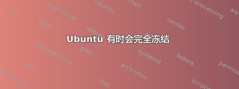 Ubuntu 有时会完全冻结