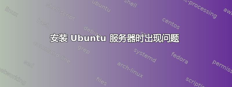 安装 Ubuntu 服务器时出现问题