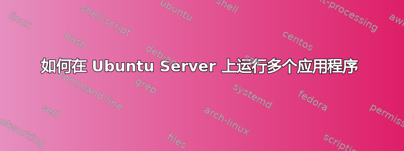 如何在 Ubuntu Server 上运行多个应用程序