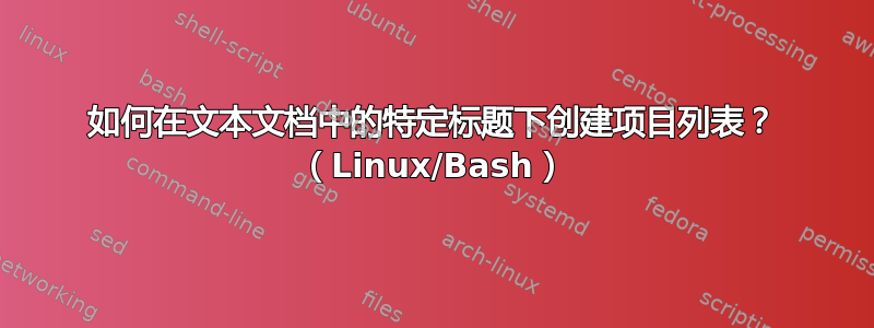 如何在文本文档中的特定标题下创建项目列表？ （Linux/Bash）