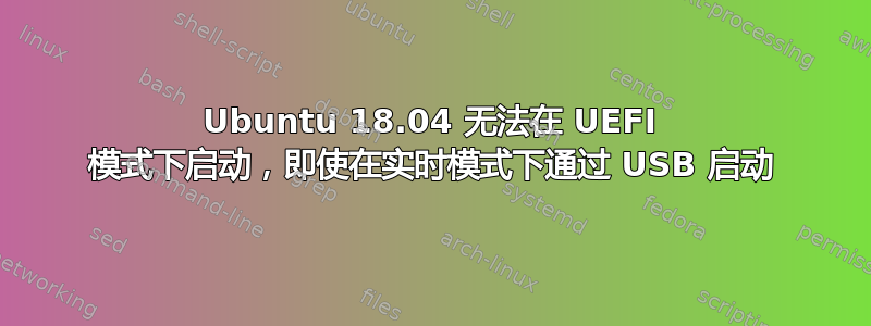 Ubuntu 18.04 无法在 UEFI 模式下启动，即使在实时模式下通过 USB 启动