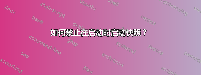 如何禁止在启动时启动快照？