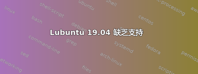 Lubuntu 19.04 缺乏支持 