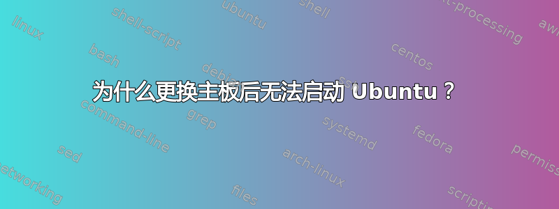 为什么更换主板后无法启动 Ubuntu？