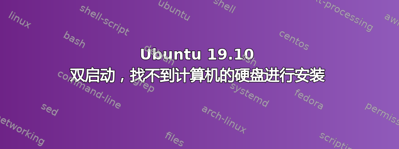 Ubuntu 19.10 双启动，找不到计算机的硬盘进行安装