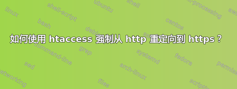 如何使用 htaccess 强制从 http 重定向到 https？