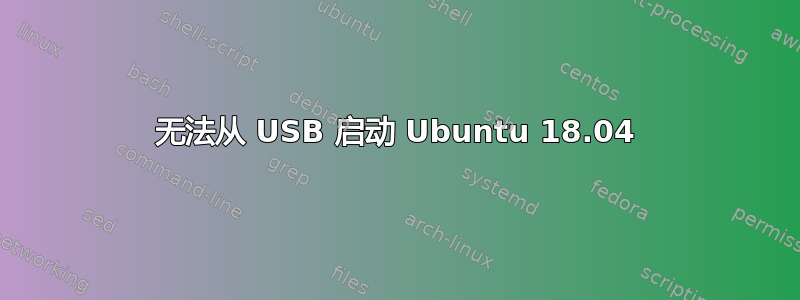 无法从 USB 启动 Ubuntu 18.04