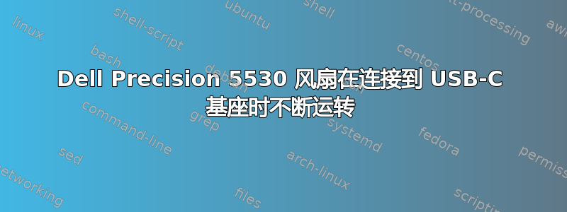 Dell Precision 5530 风扇在连接到 USB-C 基座时不断运转