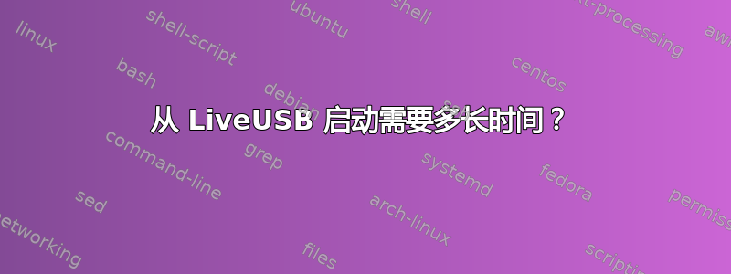 从 LiveUSB 启动需要多长时间？