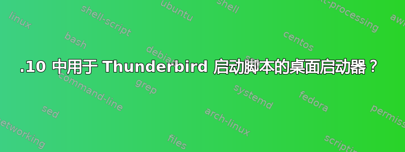 19.10 中用于 Thunderbird 启动脚本的桌面启动器？