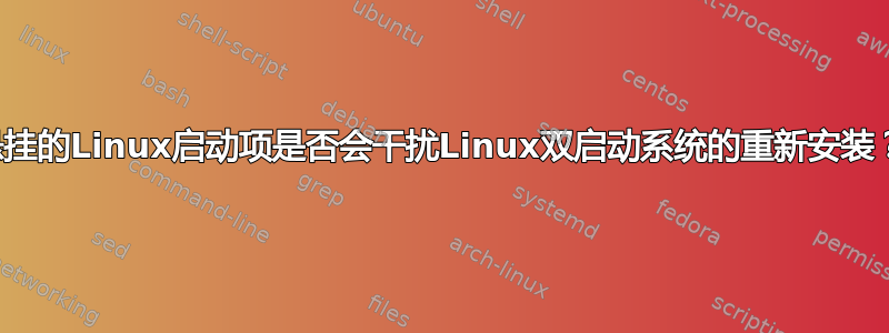 悬挂的Linux启动项是否会干扰Linux双启动系统的重新安装？