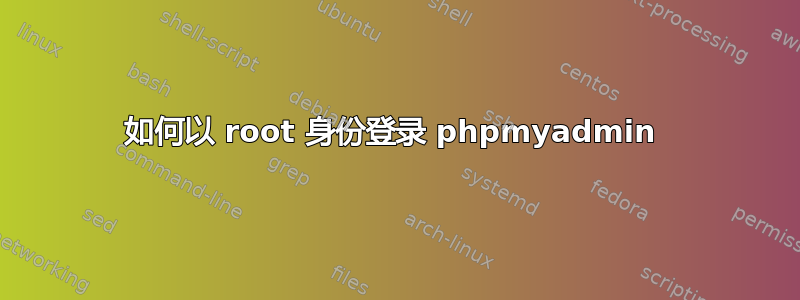 如何以 root 身份登录 phpmyadmin 