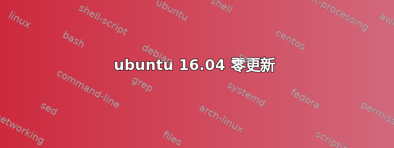 ubuntu 16.04 零更新