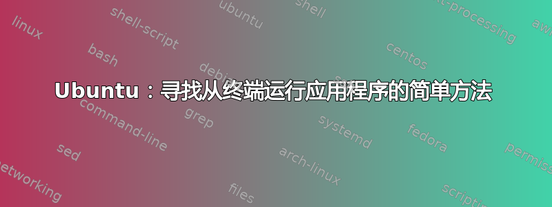 Ubuntu：寻找从终端运行应用程序的简单方法