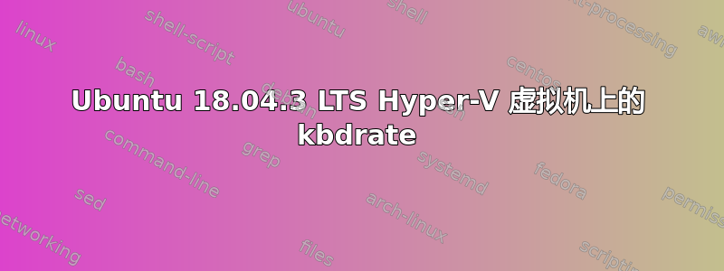 Ubuntu 18.04.3 LTS Hyper-V 虚拟机上的 kbdrate