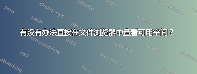 有没有办法直接在文件浏览器中查看可用空间？