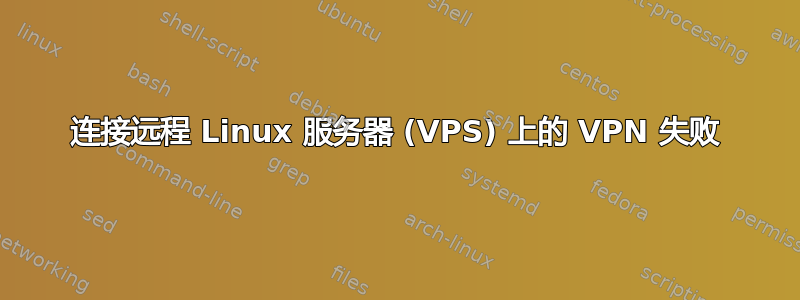 连接远程 Linux 服务器 (VPS) 上的 VPN 失败