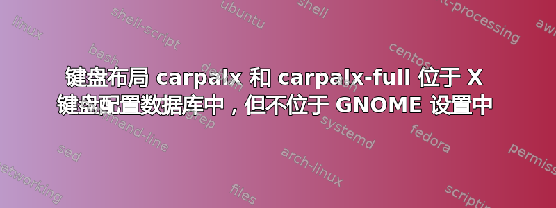 键盘布局 carpalx 和 carpalx-full 位于 X 键盘配置数据库中，但不位于 GNOME 设置中