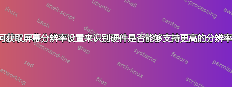 如何获取屏幕分辨率设置来识别硬件是否能够支持更高的分辨率？