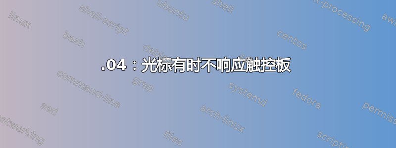 18.04：光标有时不响应触控板