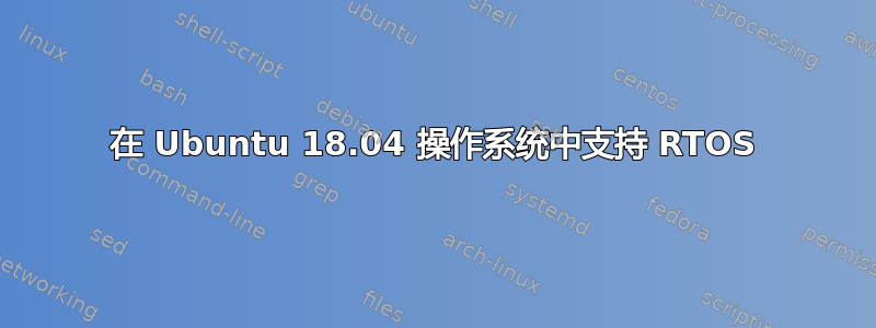 在 Ubuntu 18.04 操作系统中支持 RTOS