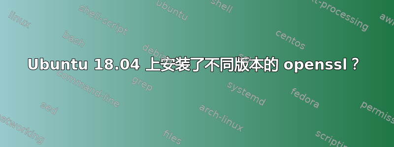 Ubuntu 18.04 上安装了不同版本的 openssl？