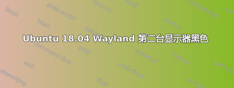 Ubuntu 18.04 Wayland 第二台显示器黑色