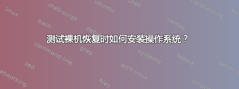 测试裸机恢复时如何安装操作系统？