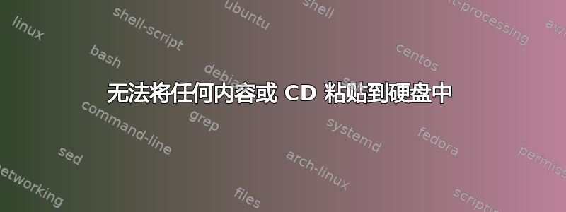 无法将任何内容或 CD 粘贴到硬盘中