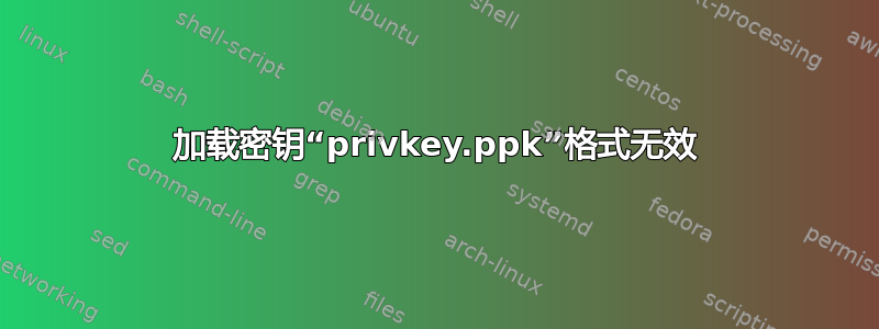 加载密钥“privkey.ppk”格式无效