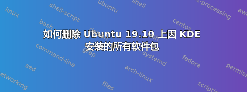 如何删除 Ubuntu 19.10 上因 KDE 安装的所有软件包