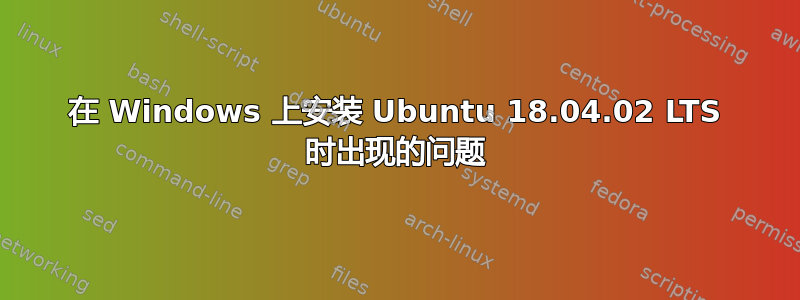 在 Windows 上安装 Ubuntu 18.04.02 LTS 时出现的问题