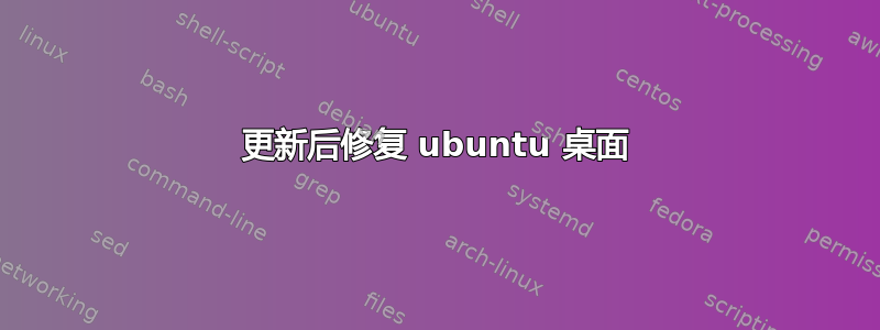 更新后修复 ubuntu 桌面