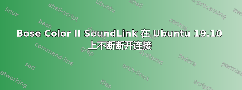 Bose Color II SoundLink 在 Ubuntu 19.10 上不断断开连接