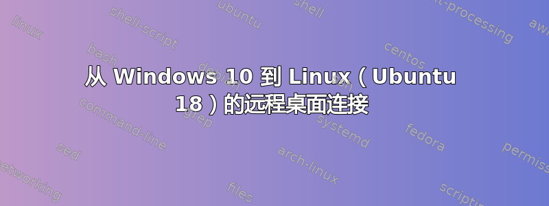 从 Windows 10 到 Linux（Ubuntu 18）的远程桌面连接