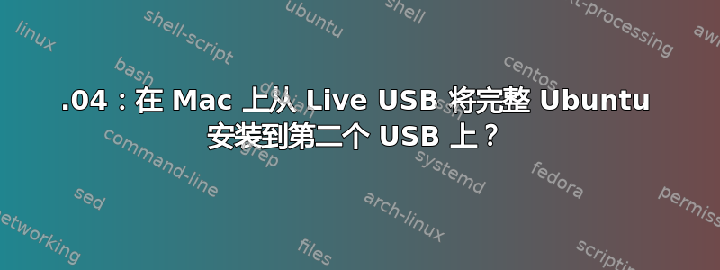 18.04：在 Mac 上从 Live USB 将完整 Ubuntu 安装到第二个 USB 上？