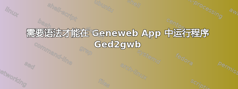 需要语法才能在 Geneweb App 中运行程序 Ged2gwb