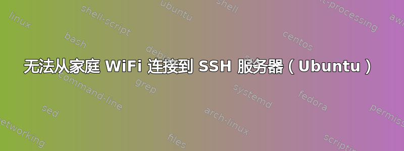 无法从家庭 WiFi 连接到 SSH 服务器（Ubuntu）