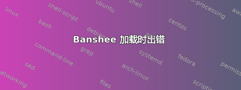 Banshee 加载时出错