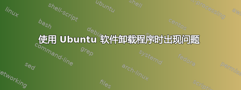 使用 Ubuntu 软件卸载程序时出现问题