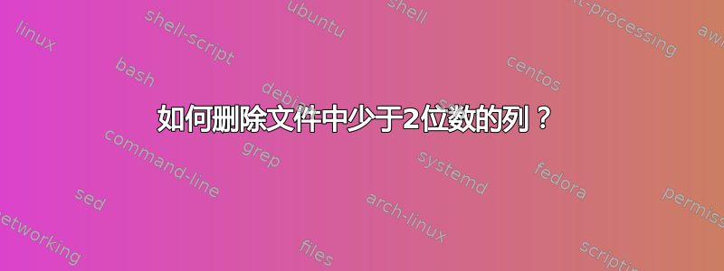 如何删除文件中少于2位数的列？