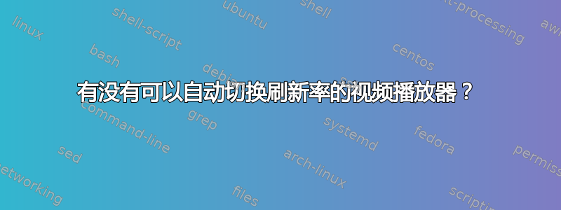 有没有可以自动切换刷新率的视频播放器？