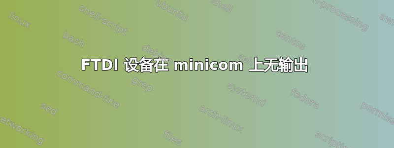 FTDI 设备在 minicom 上无输出