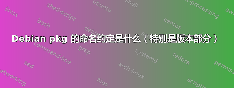 Debian pkg 的命名约定是什么（特别是版本部分）