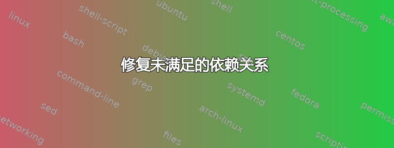 修复未满足的依赖关系