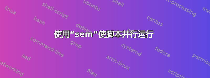 使用“sem”使脚本并行运行