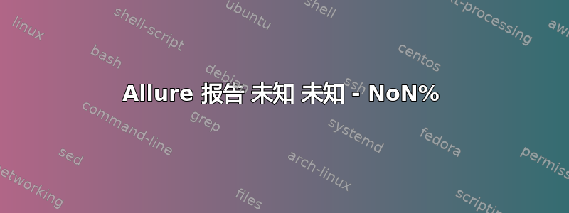 Allure 报告 未知 未知 - NoN%