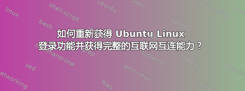 如何重新获得 Ubuntu Linux 登录功能并获得完整的互联网互连能力？