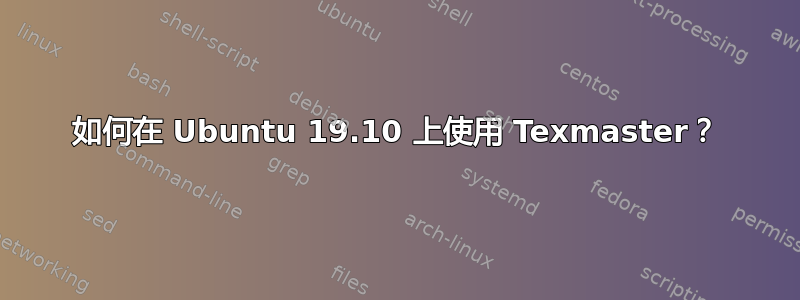 如何在 Ubuntu 19.10 上使用 Texmaster？